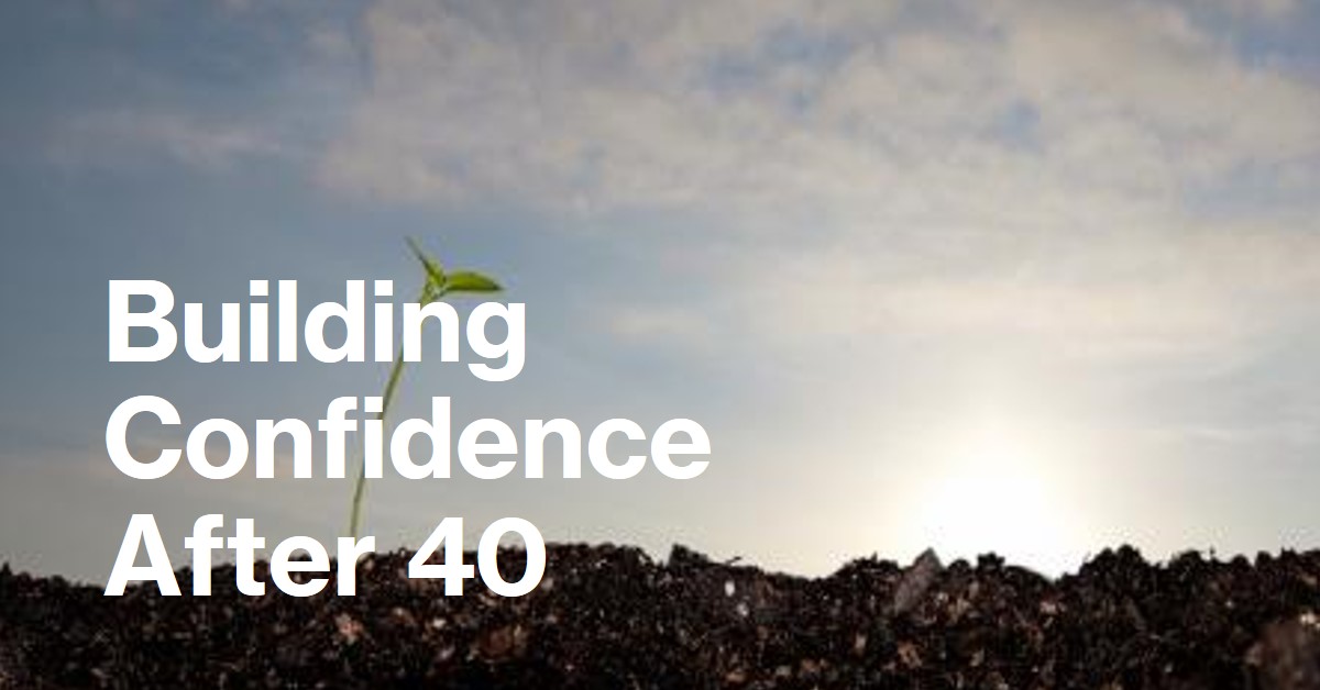 How to Build Confidence After 40: Your Complete Guide to Self-Assurance