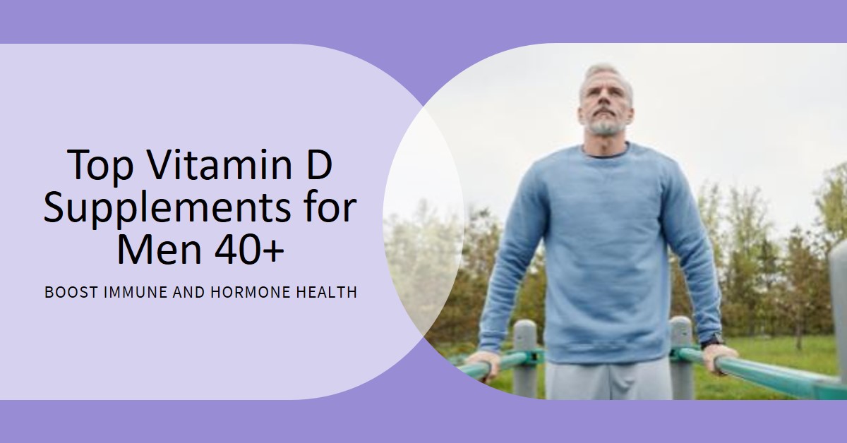 Best Vitamin D Supplements for Men Over 40 (Immune + Hormone Support)