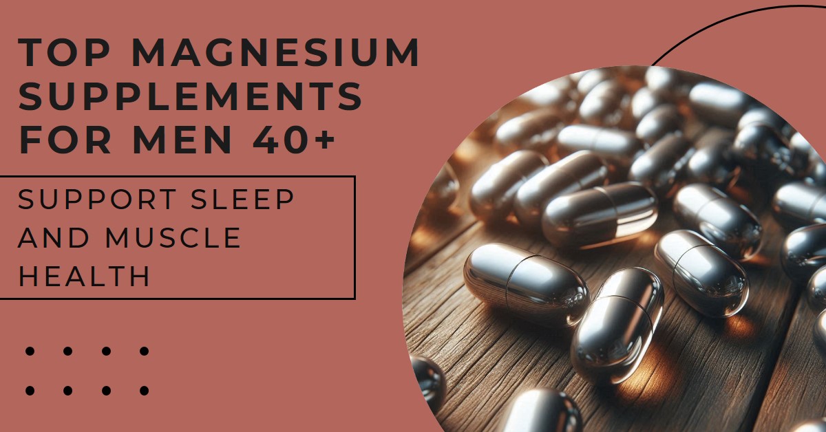 Best Magnesium Supplements for Men Over 40 (Sleep + Muscle Support): Best Magnesium Supplements for Men Over 40 (Sleep + Muscle Support)